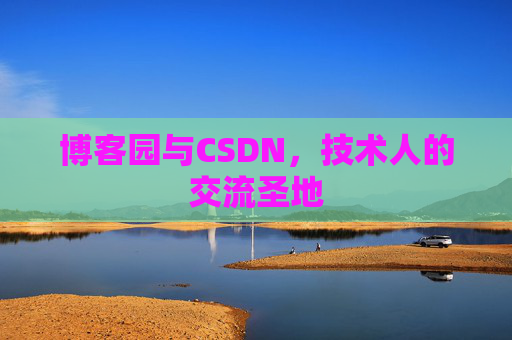 博客园与CSDN,技术人的交流圣地